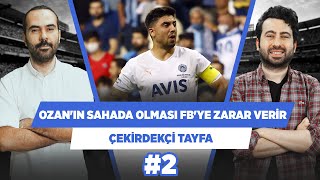Ozan’ın sahada olduğu her saniye FB'ye zarar verir | Serkan A. & Mustafa D. | Çekirdekçi Tayfa #2
