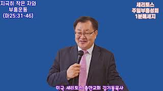 [1분 세리토스 주일부흥메세지] 지극히 작은 자와 부흥운동(마25:31-46) 미국 세리토스 충만교회 김기동목사 구독과 좋아요는 힘이 됩니다