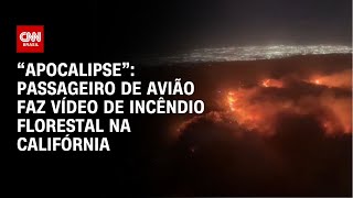 “Apocalipse”: Passageiro de avião faz vídeo de incêndio florestal na Califórnia | CNN BRASIL