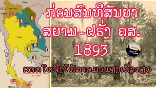 🔴ກ່ອນສົນທິສັນຍາສຍາມ-ຝຣັ່ງ 1893  ເຫດໃດຈຶ່ງໄດ້ລາວມາພຽງເຄິ່ງ