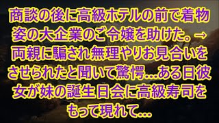 【感動する話】商談の後に高級ホテルの前で着物姿の大企業のご令嬢を助けた。→両親に騙され無理やりお見合いをさせられたと聞いて驚愕…ある日彼女が妹の誕生日会に高級寿司をもって現れて…