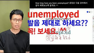 한국인이 모르는 영어발음의 비밀  unemployed 의 정확한 발음을 같이 배워볼까요? ^^ (영어회화 영어발음 좋아지는법 시리즈 546번째 강의)