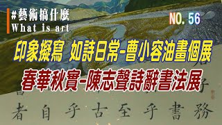 (三大有線)藝術搞什麼 NO.56《印象擬寫如詩日常 曹小容油畫個展》《 春華秋實 陳志聲詩辭書法展》