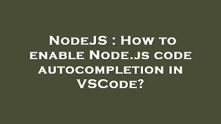 NodeJS : How to enable Node.js code autocompletion in VSCode?