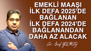 EMEKLİ MAAŞI İLK DEFA 2025'DE BAĞLANAN İLK DEFA 2024'DE BAĞLANANDAN DAHA AZ ALACAK