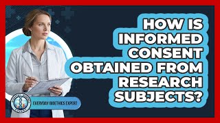 How Is Informed Consent Obtained From Research Subjects?