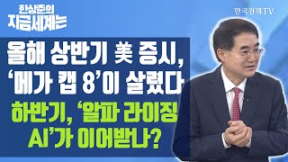 올해 상반기 미국증시, '메가캡8'이 살렸다...하반기, '알파 라이징AI'가 이어받나? / 한상춘의 지금세계는 / 한국경제TV