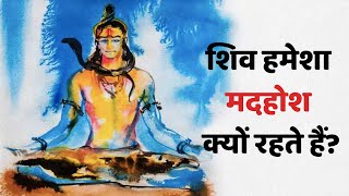 शिव हमेशा मदहोश क्यों रहते हैं ?