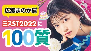 【100質】ミスセブンティーン2022が答えまくります！／広瀬まのか