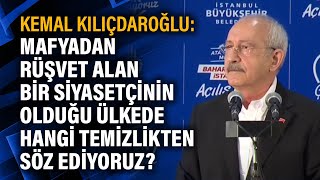 Kılıçdaroğlu: Mafyadan rüşvet alan bir siyasetçinin olduğu ülkede hangi temizlikten söz ediyoruz?