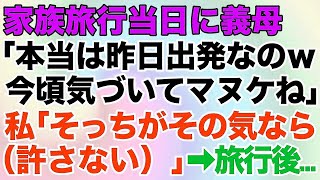 【スカッとする話】家族旅行当日に義母「本当は昨日出発なのｗ今頃気づいてマヌケねｗ」⇒私「そっちがその気なら（許さない）」旅行後…