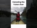 experience this epic journey to canoeing the yukon river