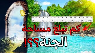 كم تبلغ مساحة الجنة؟! وهل مساحة الجنة معروفة فعلا !!