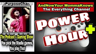 Power Hour + | The Podcast + Gaming Show | You pick the Stadia games, You play Too!