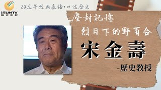 歷史教授宋金壽: 烈日下的野百合「口述歷史•塵封記憶(第168集)」【陽光衛視20週年經典展播】