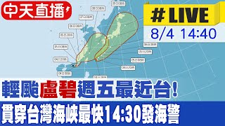 【中天直播 #LIVE】輕颱''盧碧''週五最近台！ 貫穿台灣海峽最快14:30發海警 @中天新聞CtiNews  20210804