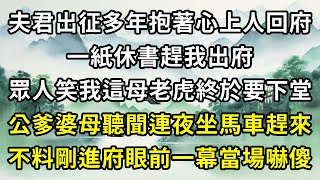 夫君出征多年抱著心上人回府，一紙休書趕我出府，眾人笑我這母老虎終於要下堂了，公爹婆母聽聞連夜坐著馬車趕來，不料剛進府，看到眼前一幕當場嚇傻！ #小說#古言小說#小說聽書