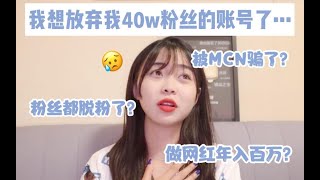 我被MCN公司坑了！想要放弃40w粉丝的账号？做网红真的年入百万？自媒体从业经验分享！干货和血淋淋的事实！