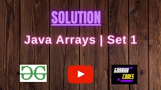 Java Arrays | Set 1 || @GeeksforGeeks || Problem Solving || Solution || Gorakh Codes