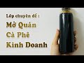 Lớp Chuyên Đề :  Mở Quán Cà Phê Kinh Doanh ( Phần 1 ) | Ngọc Khánh Vlog