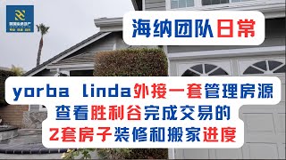 海纳团队日常（第056期）：yorba linda 外接一套管理房源，查看胜利谷完成交易的2套房子装修和搬家进度