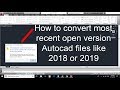 How to convert & open higher version file like 2018 & 2019