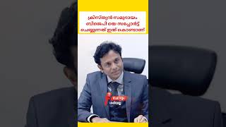 ക്രിസ്ത്യൻ സമുദായം ബിജെപി യെ സപ്പോർട്ട് ചെയ്യുന്നത് ഇത് കൊണ്ടാണ്