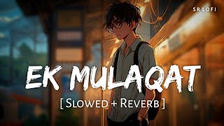 Ek Mulaqat (Slowed + Reverb) | Jubin Nautiyal | Sonali Cable | SR Lofi