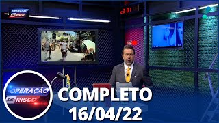 Operação de Risco  (16/04/22) | Completo