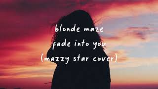 Blonde Maze - Fade Into You (Mazzy Star Cover)