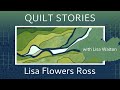 QUILT STORIES Lisa Flowers Ross shares the results of an artist residency with Lisa Walton