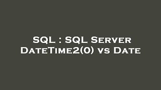 SQL : SQL Server DateTime2(0) vs Date