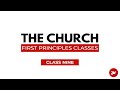 The Church | First Principles Classes (Class Nine)