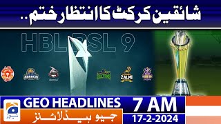 Geo News Headlines 7 AM | PSL 9 - 2024 Pakistan Super League | 17th February 2024