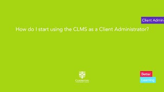 How do I start using the CLMS as a Client Administrator?