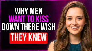 Why Men Love Kissing Down There | Female Psychology