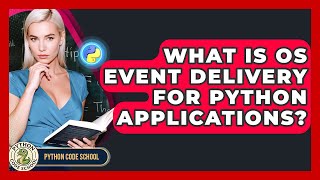 What Is OS Event Delivery For Python Applications? - Python Code School