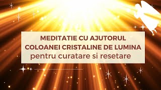 Meditatie cu ajutorul coloanei cristaline de lumina pentru curatare si resetare