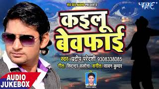 दर्दभरा गीत - कइलू बेवफाई - Kailu Bewafai - Pradeep Pradeshi - Bhojpuri Hit Songs