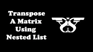 56. Transpose a Matrix using For Loop & List with Code || Nested Loop & List Comprehension Tutorial