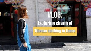 GLOBALink | Tibet Vlog: Exploring charm of Tibetan clothing in Lhasa