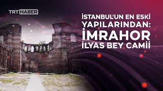 İstanbul'un en eski yapılarından: İmrahor İlyas Bey Camii