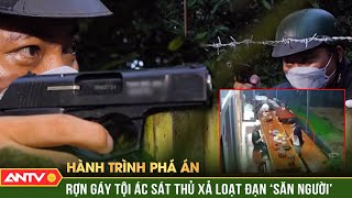 Hành trình phá án: Công an giăng ‘thế gọng kìm’, tóm gọn sát thủ ‘săn người’ giữa đêm | ANTV
