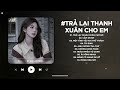 trả lại thanh xuân cho em lofi gần 30 em không còn xinh như trước vốn dịu dàng nhạc chill tiktok