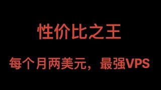 VPS王者，性价比之王，美月两美元撸一年，安装加速，反代之王，可以解锁奈飞等流媒体