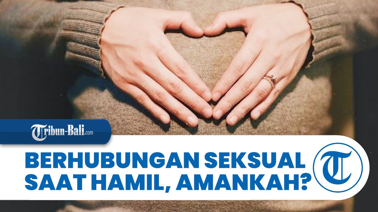 Amankah Berhubungan Seksual Saat Hamil? Simak Penjelasannya Berikut Ini ...