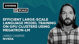 Efficient Large-Scale Language Model Training on GPU Clusters Using Megatron-LM | Jared Casper