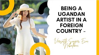 Being a Ugandan Artist in a foreign country - Versatile Singer, Eva Nakalema.