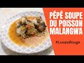 COMMENT PRÉPARER LE PÉPÉ SOUPE DU POISSON MALANGWA