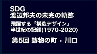 第5回 鋳物の町 • 川口  鉄骨斜格子梁構造 建築家 飯塚章 SDG 渡辺邦夫の未完の軌跡  飛躍する「構造デザイン」  半世紀の記録(1970 - 2020)